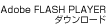 Adobe FLASH PLAYER ダウンロード
